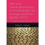 Lohn und Gehaltsabrechnung – Ein Praxisleitfaden für Einsteiger und Profis: Praxisleitfaden zur selbstständigen Lohnabrechnung – Grundlagen, Besonderheiten und digitale Zukunft