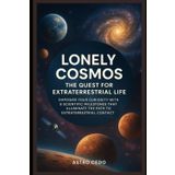 Lonely Cosmos: The Quest for Extraterrestrial Life: Empower Your Curiosity with 8 Scientific Milestones That Illuminate the Path to Extraterrestrial Contact