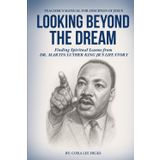 Looking Beyond The Dream: Finding Spiritual Lessons from Dr. Martin Luther King's Life Story