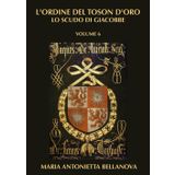 L’ORDINE DEL TOSON D’ORO - Lo scudo di Giacobbe VOL.6