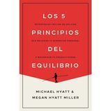 Los 5 Principios del Equilibrio: Estrategias Fáciles de Aplicar Que Mejoran Tu Bienestar Personal Y Maximizan Tu Productividad