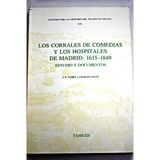 Los Corrales de comedias y los hospitales de Madrid, 1615-1849 : estud [Jul 01, 1997] Varey, J. E. and Davis, Charles