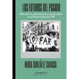 Los futuros del pasado : marxismo, peronismo y revolución : una historia de las FAR / Mora González