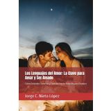 Los Lenguajes del Amor: La Clave para Amar y Ser Amado: Cómo Entender, Conectar y Transformar tu Relación para Siempre