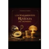 Los Mandamientos de la Riqueza del Hombre: Una guía práctica para transformar tu vida desde el propósito, la salud, la mente y las finanzas