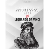 Los secretos ocultos en el arte de Leonardo Da Vinci: Los misterios ocultos y las historias detrás de las pinturas de Leonardo Da Vinci