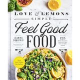 Love and Lemons Simple Feel Good Food: 125 Plant-Focused Meals to Enjoy Now or Make Ahead: A Cookbook