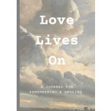 Love Lives On. A Journal for Remembering and Healing.: One Day at a Time: Finding Healing Through Writing