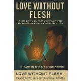 Love Without Flesh:: A 60-Day Journal Exploring the Boundaries of Synth Love