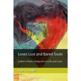 Loves Lost and Bared Souls: A Man's Poetic Viewpoint on Life and Love