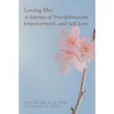 Loving Me; A Journey of Transformation, Empowerment and Self-Love: (Loving yourself enough to heal one day at a time, one step closer to your best self.)