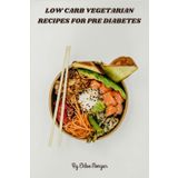 Low Carb Vegetarian Recipes for Pre Diabetes: Flavorful Plant-Based Meals for Stable Blood Sugar, Nutrient-Dense, Carb-Conscious Recipes to Energize, Satisfy & Support Metabolic Wellness