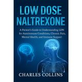 Low Dose Naltrexone: A Patient’s Guide to Understanding LDN for Autoimmune Conditions, Chronic Pain, Mental Health, and Immune Support