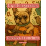 Loyal & Legendary: Fabulous Frenchies: A French Bulldog Coloring Book with 50 Adorable Designs for Dog Lovers and Creative Minds (Sit. Stay. Color: A Tail Wagging Color Experience)