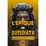 L'ÉPIQUE DE SUNDIATA: Tradition orale africaine, roi légendaire du Mali et origines de l’empire ouest-africain