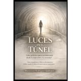 Luces en el túnel: Guía práctica para reconstruirte desde la depresión y la ansiedad.: Cómo transformar el dolor en herramientas, incluso cuando el cuerpo y la mente parecen traicionarte.