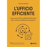 L'ufficio efficiente. Come usare l'intelligenza artificiale per un lavoro quotidiano più produttivo. Ediz. illustrata (L' assistente invisibile)