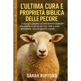 L'ULTIMA CURA E PROPRIETÀ BIBLICA DELLE PECORE: Il manuale completo sull'allevamento di pecore - Allevamento di pecore per lana, latte e carne, allevamento, cura del pascolo e salute