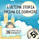 L'ULTIMA STORIA PRIMA DI DORMIRE. Favole da 5 Minuti Illustrate a Colori: Storie Brevi per Addormentarsi Sereni | Racconti della Buonanotte per Bambini dai 2 ai 5 Anni