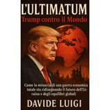 L'Ultimatum: Trump contro il Mondo: Come la minaccia di una guerra economica totale sta ridisegnando il futuro dell'Ucraina e degli equilibri globali (POWER MATRIX)