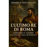L’Ultimo Re di Roma: Tarquinio il Superbo e la Nascita della Repubblica