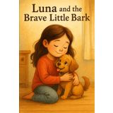 Luna and the Brave Little Bark: A Heartwarming Children's Chapter Book About Courage, Friendship, and Finding Your Inner Strength