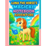 Luna The Horse's Magical NOTEBOOK Adventure: A Fun and Inspiring Lined Journal for Girls to Write, Dream, and Doodle
