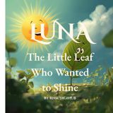 Luna the Little Leaf Who Wanted to Shine: A Heartwarming Story About Plants, Courage, and Sunlight