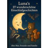 Luna's 27 wunderschöne Einschlafgeschichten: über Mut, Freunde und Familie - Fröhliche Gute-Nacht-Geschichten für Kinder ab 3 Jahren