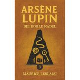 Lupin und das Geheimnis der hohlen Nadel. Detektivroman. Maurice Leblanc: Band 3 der Lupin-Reihe. Neuübersetzung (Arsène Lupin, Meisterdieb und Gentleman-Gauner, Band 3)