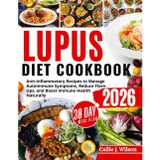 LUPUS DIET COOKBOOK: Anti-Inflammatory Recipes to Manage Autoimmune Symptoms, Reduce Flare-Ups, and Boost Immune Health Naturally