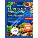 Lupus Diet Cookbook for Seniors: Nourishing Anti-Inflammatory Recipes to Support Immune Health, Reduce Flare-Ups, and Boost Energy Specially Designed for Seniors Living with Lupus