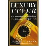 Luxury Fever : Why Money Fails to Satisfy In An Era of Excess