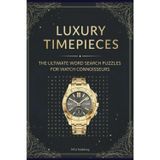 Luxury Timepieces: The Ultimate Word Search Puzzles for Watch Connoisseurs - A Gorgeous Puzzle Book for Adults, The Perfect Gift & Coffee Table Decor for Watch Lovers, 55 Puzzles for Fun & Relaxation