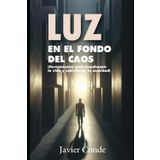 Luz en el fondo del caos: Herramientas para transformar tu vida y sobrellevar la ansiedad