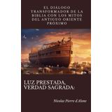 Luz prestada, verdad sagrada:: El diálogo transformador de la Biblia con los mitos del Antiguo Oriente Próximo