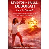 LÈVE-TOI ET BRILLE, DEBORAH - C'est Ta Saison!: "Le Combat Spirituel de la Femme Pour Sauver Son Mariage"