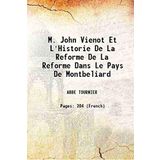 M. John Vienot Et L'Historie De La Reforme De La Reforme Dans Le Pays De Montbeliard 1900 [Hardcover] [Hardcover] ABBE TOURNIER