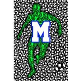 M: Letter "M" Initial Soccer Player Personalized Name Monogram Notebook Gift - College-Ruled Personal Journal, Writing Pad, or Diary for Sports Fans - 110 Pages, 6x9