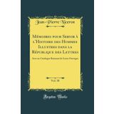 M moires Pour Servir l'Histoire Des Hommes Illustres Dans La R publique Des Lettres, Vol. 38: Avec Un Catalogue Raisonn de Leurs Ouvrages (Classic Reprint)