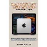 MAC MINI M4 AND M4 PRO 2025 USER’S GUIDE: Beginner’s Setup, Master macOS Sequoia, Apple Features, Performance Tips, Device Optimization (Tech Series)