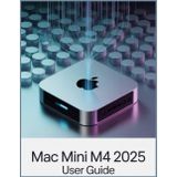 Mac mini M4 User Guide: The Complete Handbook for macOS Sequoia, Apple Intelligence, and Peak M4 Performance