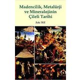 MADENCILIK, METALÜRJİ VE MINERALOJININ ÇİLELİ TARIHI - ZEKI TEZ