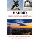 Madrid Guide de voyage 2025/2026: Découvrez la capitale espagnole de la culture, de la gastronomie et de la vie nocturne