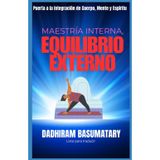 MAESTRÍA INTERNA, EQUILIBRIO EXTERNO: Puerta a la Integración de Cuerpo, Mente y Espíritu