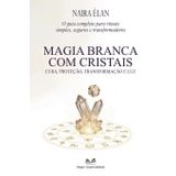 Magia Branca com Cristais: Cura, Proteção, Transformação e Luz
