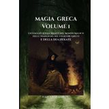 MAGIA GRECA - Volume 1: Un viaggio affascinante nel Mondo Magico delle Tradizioni, del Folklore Greco e della Dea Hekate