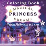 Magical Princess Dreams Coloring Book for Girls Ages 4-9: Princess, Ballerinas, Fairies, Cute Dragons and Much More