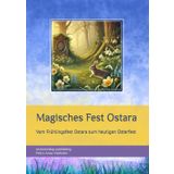 Magisches Fest Ostara: Vom Frühlingsfest Ostara zum heutigen Osterfest (Feste im Jahreskreis und deren Ursprung)