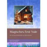 Magisches Fest Yule: Von der Wintersonnenwende zum Weihnachtsfest (Feste im Jahreskreis und deren Ursprung)